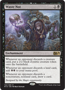 Waste Not
 Whenever an opponent discards a creature card, create a 2/2 black Zombie creature token.
Whenever an opponent discards a land card, add {B}{B}.
Whenever an opponent discards a noncreature, nonland card, draw a card.